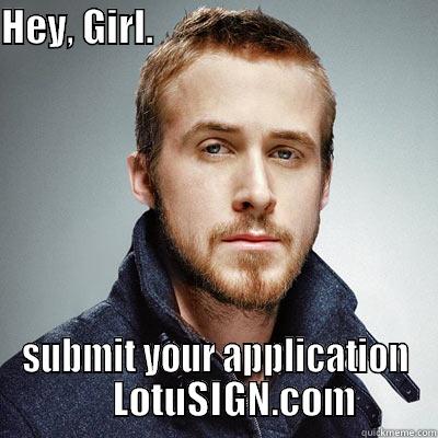 HEY, GIRL.                                                                                                                         SUBMIT YOUR APPLICATION      LOTUSIGN.COM Misc