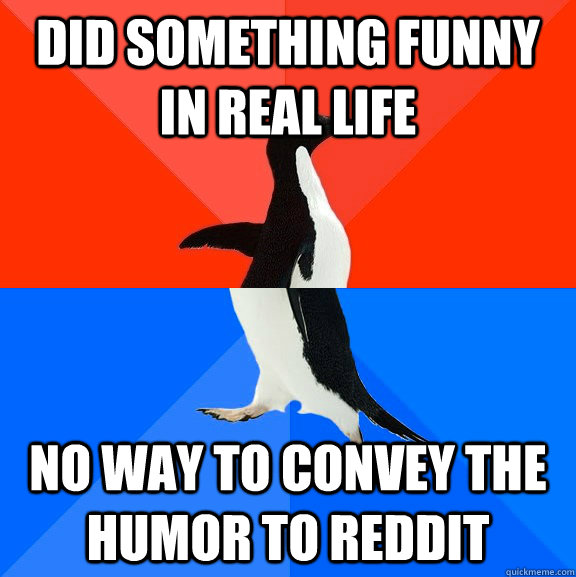 DId something funny in real life No way to convey the humor to reddit   Socially Awesome Awkward Penguin