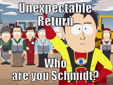 UNEXPECTABLE RETURN WHO ARE YOU SCHMIDT? Captain Hindsight