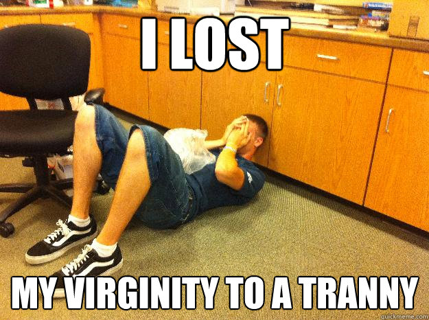 I Lost my virginity to a tranny  