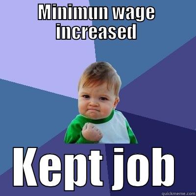 MINIMUN WAGE INCREASED KEPT JOB Success Kid