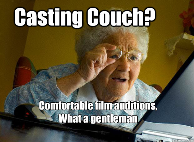 Casting Couch? Comfortable film auditions, 
What a gentleman - Casting Couch? Comfortable film auditions, 
What a gentleman  Grandma finds the Internet