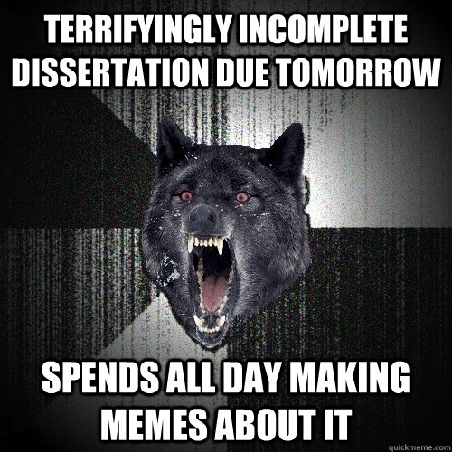 terrifyingly incomplete dissertation due tomorrow spends all day making memes about it  Insanity Wolf