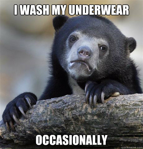 I wash my underwear occasionally  - I wash my underwear occasionally   Confession Bear