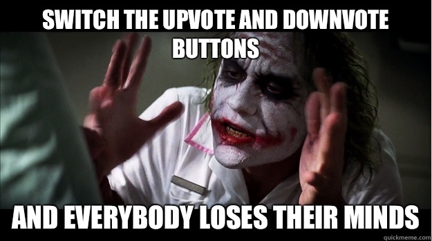 Switch the upvote and downvote buttons AND EVERYBODY LOSES THEIR MINDS  Joker Mind Loss