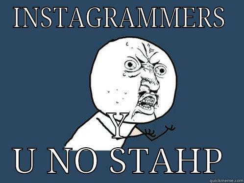 INSTAGRAMMERS Y U NO STAHP Y U No