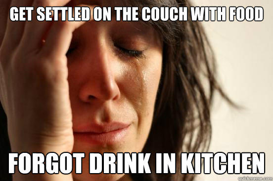 Get settled on the couch with food forgot drink in kitchen  