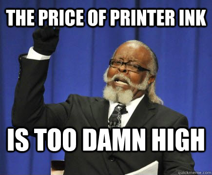 The price of printer ink is too damn high  Too Damn High