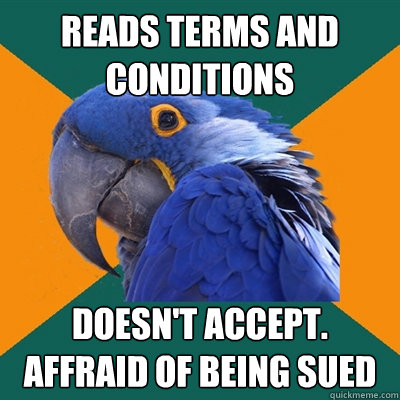 Reads Terms and Conditions Doesn't accept. Affraid of being sued  Paranoid Parrot
