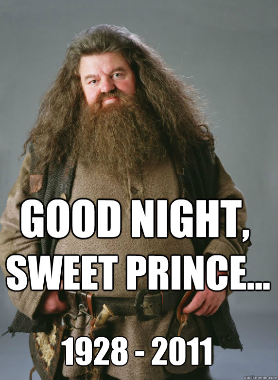 good night, sweet prince... 1928 - 2011 - good night, sweet prince... 1928 - 2011  Goodnight sweet hagrid