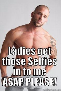  LADIES GET THOSE SELFIES IN TO ME ASAP PLEASE! Misc