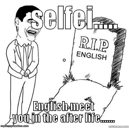      SELFEI..... ENGLISH MEET YOU IN THE AFTER LIFE....... Misc