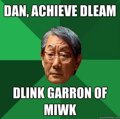 DAN, ACHIEVE Dleam Dlink Garron Of MIWK - DAN, ACHIEVE Dleam Dlink Garron Of MIWK  High Expectations Asian Father