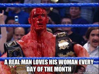A real man loves his woman every day of the month   