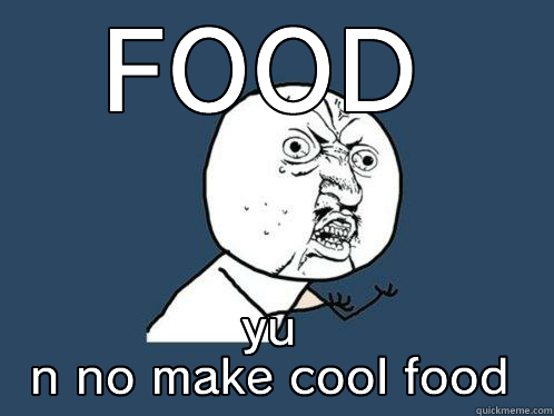 FOOD YU N NO MAKE COOL FOOD Y U No