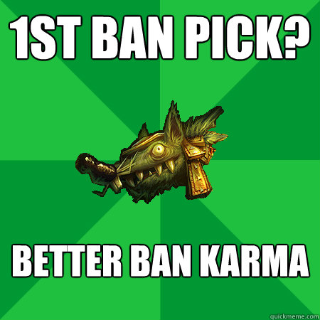1st ban pick? Better ban Karma   Bad LoL Player
