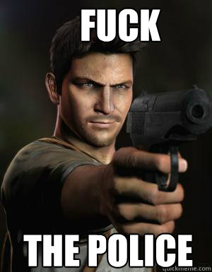 fuck                  the police - fuck                  the police  Nathan Drake Personality Core