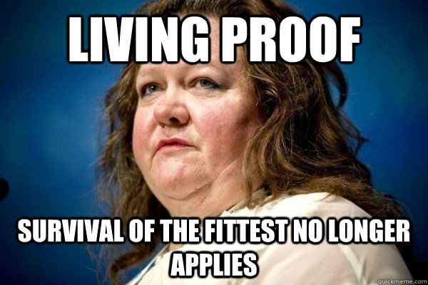 living proof survival of the fittest no longer applies - living proof survival of the fittest no longer applies  Spiteful Billionaire