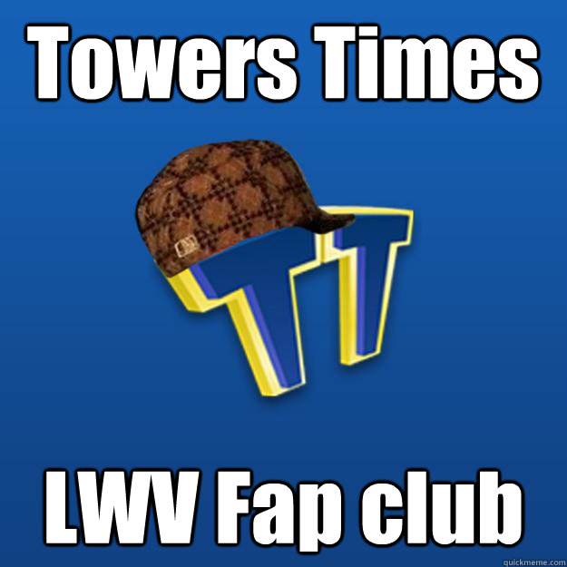 Towers Times LWV Fap club  Scumbag