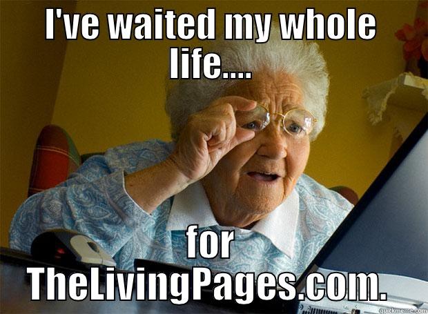 I'VE WAITED MY WHOLE LIFE.... FOR THELIVINGPAGES.COM.  Grandma finds the Internet