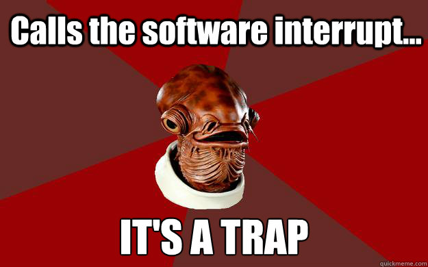 Calls the software interrupt... IT'S A TRAP  Admiral Ackbar Relationship Expert