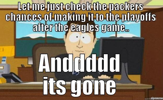 LET ME JUST CHECK THE PACKERS CHANCES OF MAKING IT TO THE PLAYOFFS AFTER THE EAGLES GAME.. ANDDDDD ITS GONE aaaand its gone