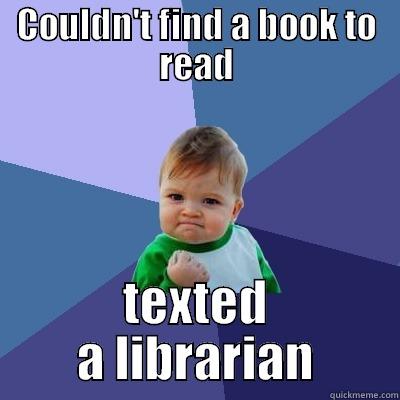 COULDN'T FIND A BOOK TO READ TEXTED A LIBRARIAN Success Kid