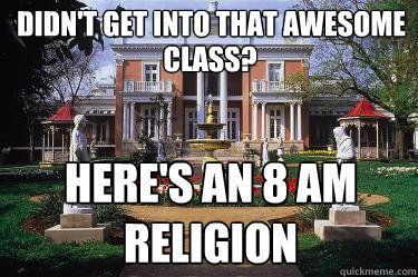 didn't get into that awesome  class? HEre's an 8 AM REligion  Scumbag Belmont