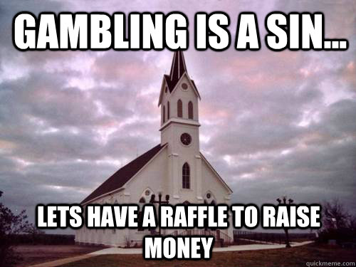 Gambling is a Sin... Lets have a raffle to raise money  