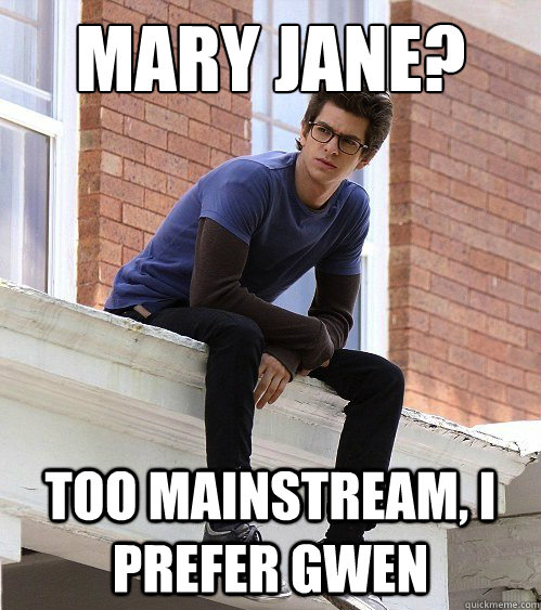 Mary Jane? Too Mainstream, I prefer Gwen  Hipster Peter Parker