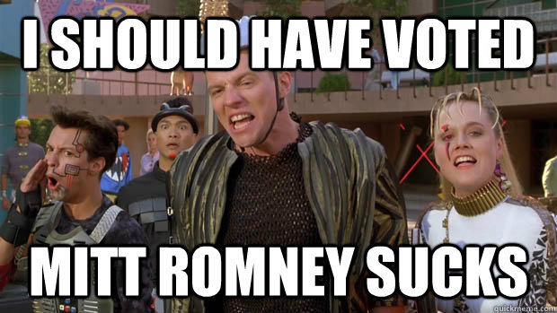 I should have voted Mitt Romney sucks - I should have voted Mitt Romney sucks  sudden clarity whitey