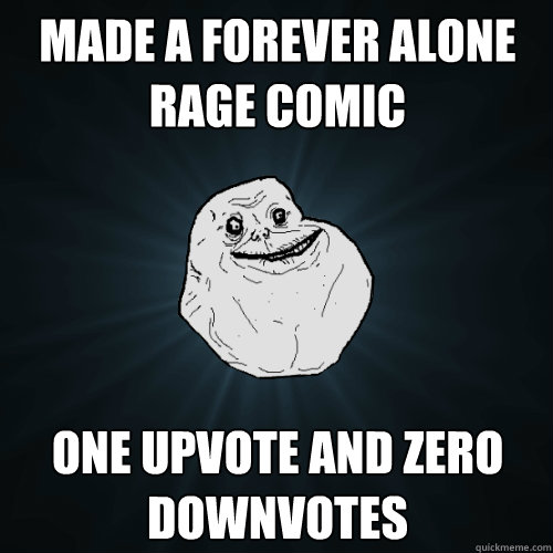 Made a forever alone rage comic one upvote and zero downvotes  Forever Alone