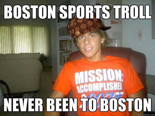 Boston sports troll Never been to Boston - Boston sports troll Never been to Boston  Scumbag Vesti