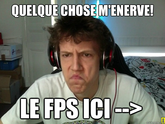 qUELQUE CHOSE M'ENERVE! Le fps ici --> - qUELQUE CHOSE M'ENERVE! Le fps ici -->  test