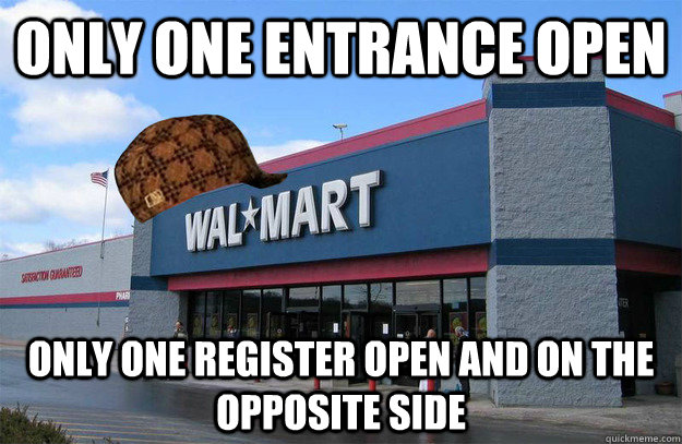 Only one entrance open only one register open and on the opposite side  scumbag walmart