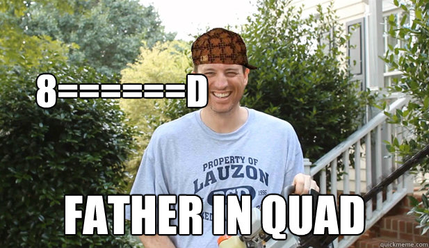 8======D father in quad  Scumbag Woody