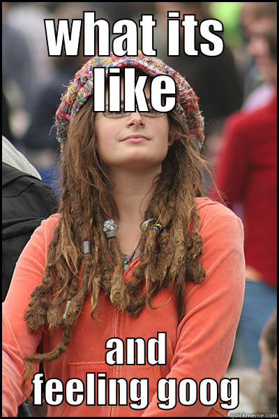 WHAT ITS LIKE AND FEELING GOOG College Liberal