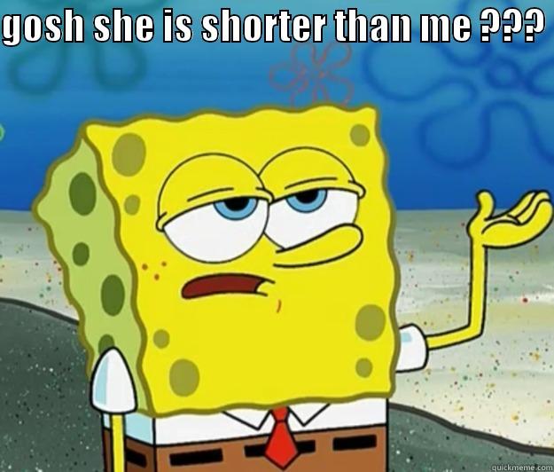 GOSH SHE IS SHORTER THAN ME ???   Tough Spongebob