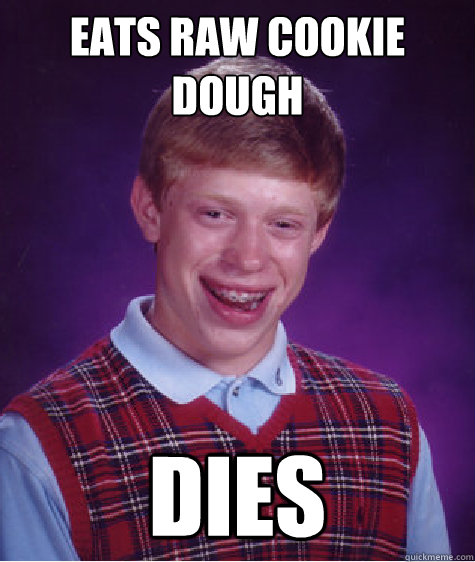 Eats Raw cookie dough dies  Bad Luck Brian