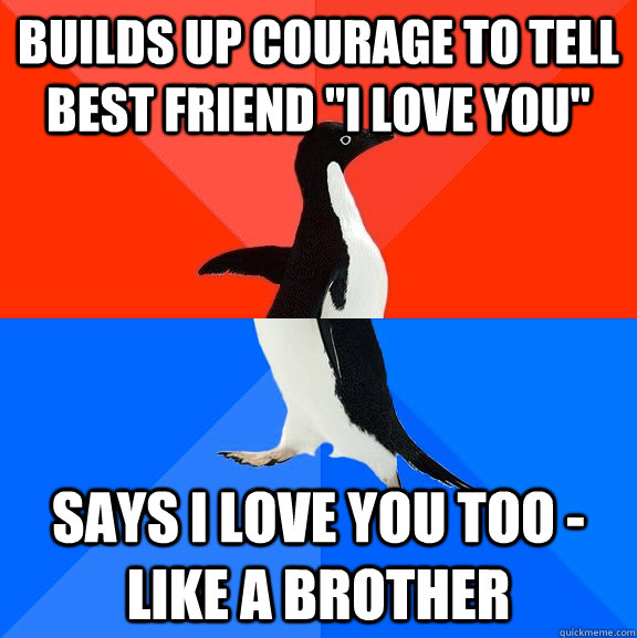 Builds up courage to tell best friend 