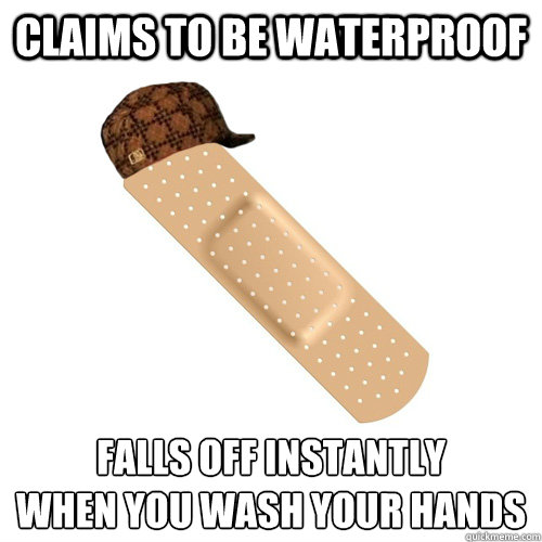 claims to be waterproof falls off instantly
when you wash your hands  Scumbag Band-Aid