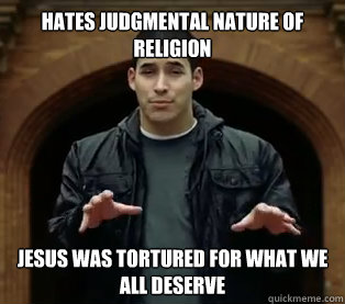 Hates Judgmental nature of religion Jesus was tortured for what we all deserve  Scumbag Jefferson Bethke