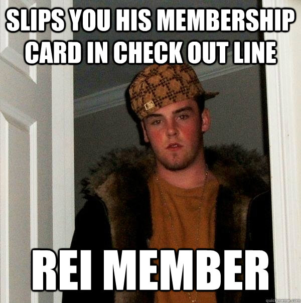 SLIPS YOU HIS MEMBERSHIP CARD IN CHECK OUT LINE REI MEMBER  Scumbag Steve