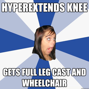 hyperextends knee gets full leg cast and wheelchair  Annoying Facebook Girl