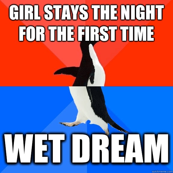 Girl stays the night for the first time Wet Dream  Socially Awesome Awkward Penguin