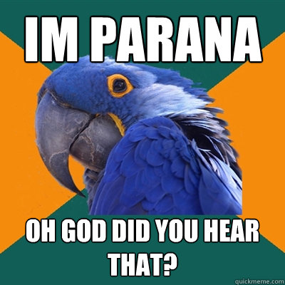 im parana oh god did you hear that?   Paranoid Parrot