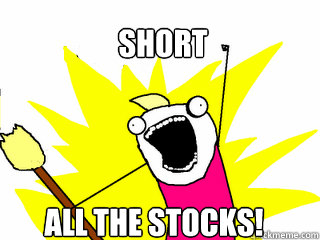Short All the stocks!  All The Things