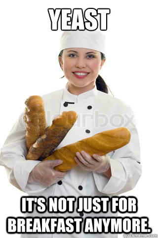 Yeast It's not just for breakfast anymore. - Yeast It's not just for breakfast anymore.  yeast