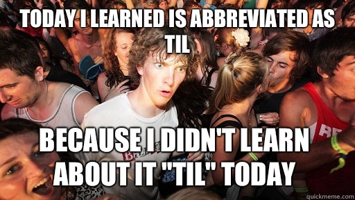 Today I learned is abbreviated as Til Because I didn't learn about it 