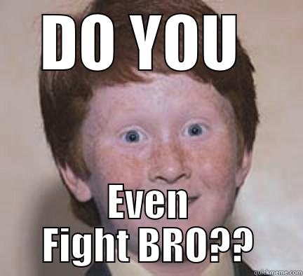 DO YOU  EVEN FIGHT BRO?? Over Confident Ginger
